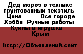 Дед мороз в технике грунтованный текстиль › Цена ­ 700 - Все города Хобби. Ручные работы » Куклы и игрушки   . Крым